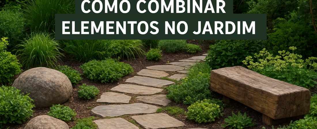 Pedras, Madeiras e Plantas: Como Combinar Elementos no Jardim